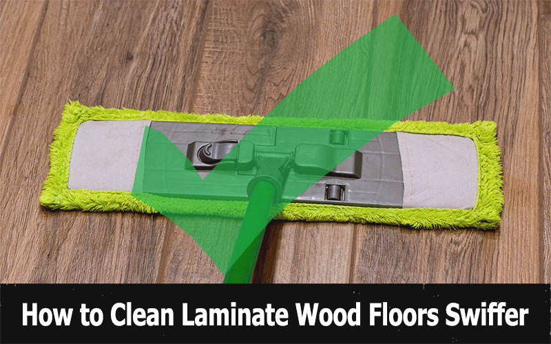 How to Clean Laminate Wood Floors Swiffer