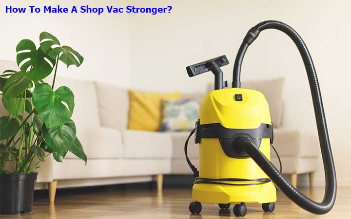 How To Make A Shop Vac Stronger?