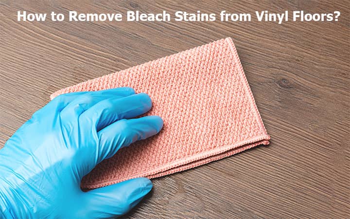 How to Remove Bleach Stains from Vinyl Floors?