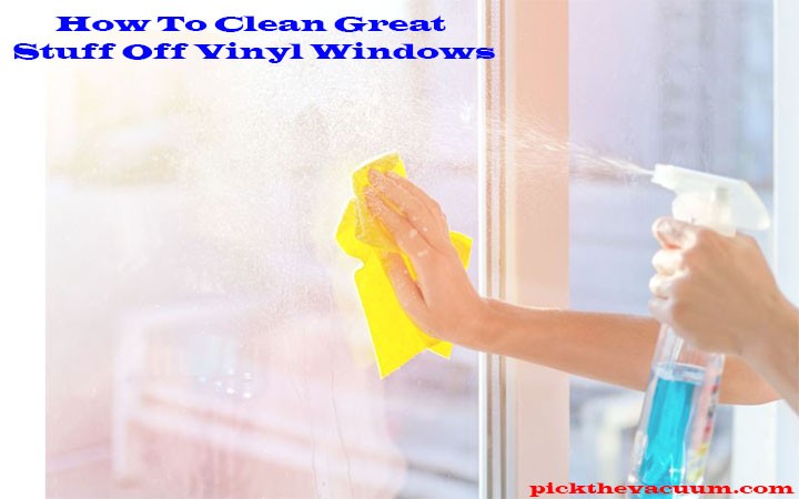 How To Clean Great Stuff Off Vinyl Windows