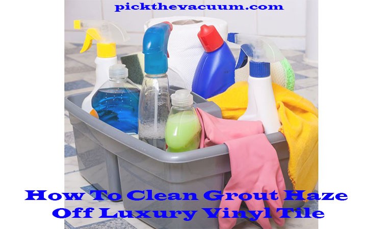 How To Clean Grout Haze Off Luxury Vinyl Tile