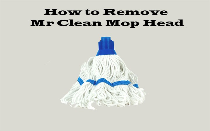 How to Remove Mr Clean Mop Head